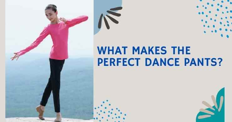 What makes the perfect dance pants?